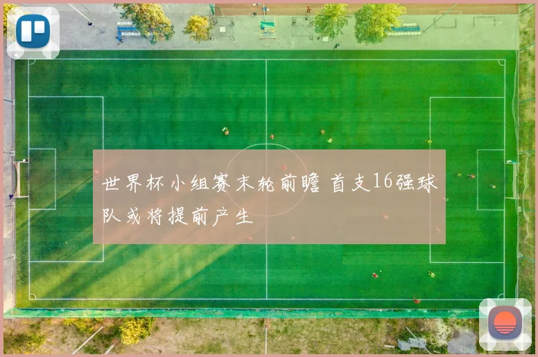 世界杯小组赛末轮前瞻 首支16强球队或将提前产生
