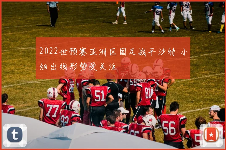 2022世预赛亚洲区国足战平沙特 小组出线形势受关注