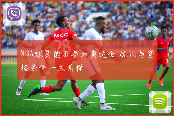 NBA球员能否参加奥运会 规则与资格条件一文看懂